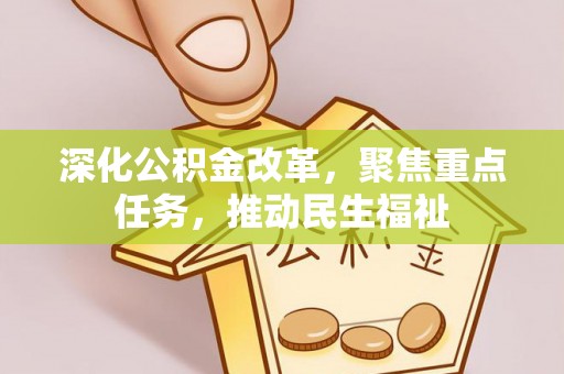 归仁深化公积金改革，聚焦重点任务，推动民生福祉