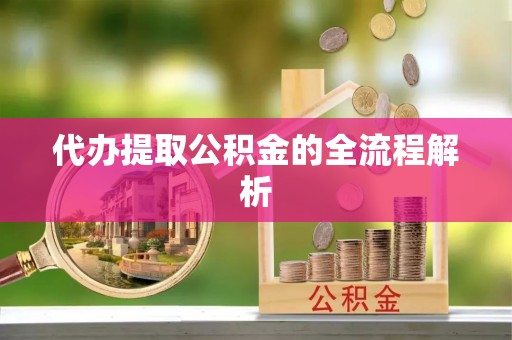 归仁代办提取公积金的全流程解析