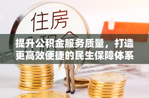 归仁提升公积金服务质量，打造更高效便捷的民生保障体系