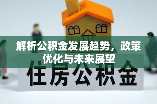 归仁解析公积金发展趋势，政策优化与未来展望
