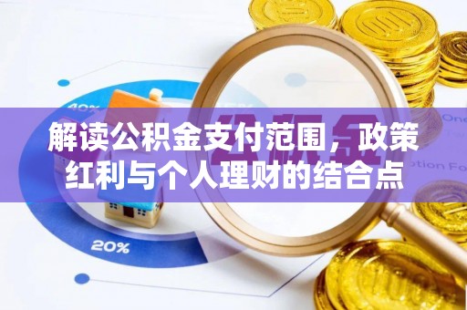 归仁解读公积金支付范围，政策红利与个人理财的结合点