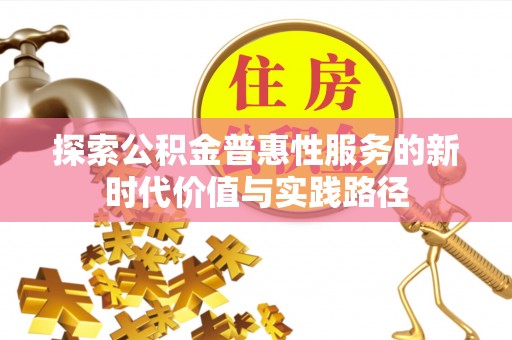 归仁探索公积金普惠性服务的新时代价值与实践路径