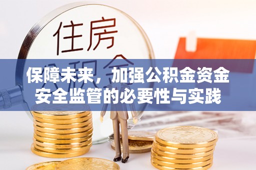 归仁保障未来，加强公积金资金安全监管的必要性与实践