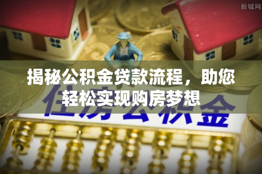 归仁揭秘公积金贷款流程，助您轻松实现购房梦想