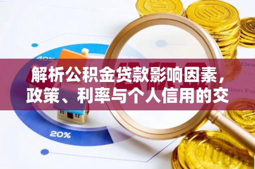 归仁解析公积金贷款影响因素，政策、利率与个人信用的交织作用