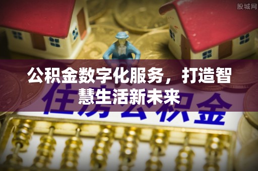 归仁公积金数字化服务，打造智慧生活新未来
