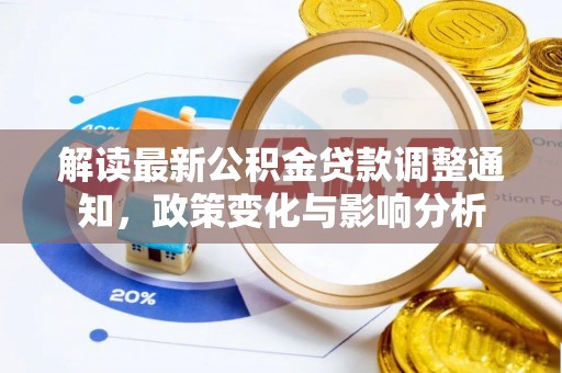 归仁解读最新公积金贷款调整通知，政策变化与影响分析