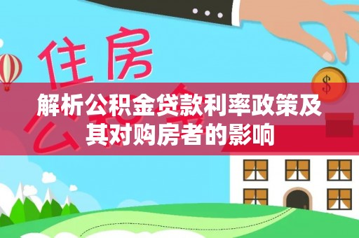 归仁解析公积金贷款利率政策及其对购房者的影响