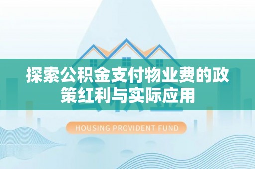 归仁探索公积金支付物业费的政策红利与实际应用