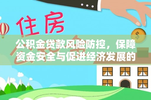 归仁公积金贷款风险防控，保障资金安全与促进经济发展的平衡之道