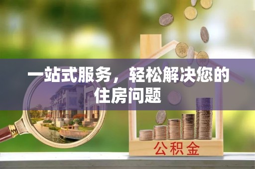 归仁一站式服务，轻松解决您的住房问题