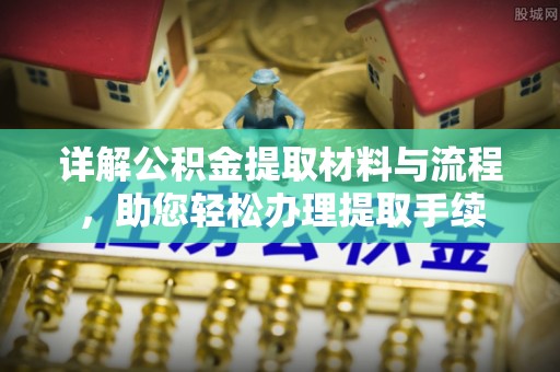 归仁详解公积金提取材料与流程，助您轻松办理提取手续