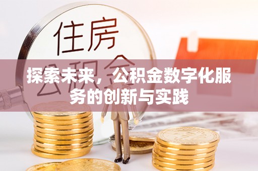 归仁探索未来，公积金数字化服务的创新与实践