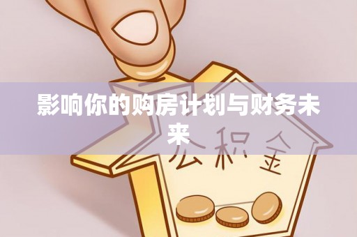 归仁影响你的购房计划与财务未来
