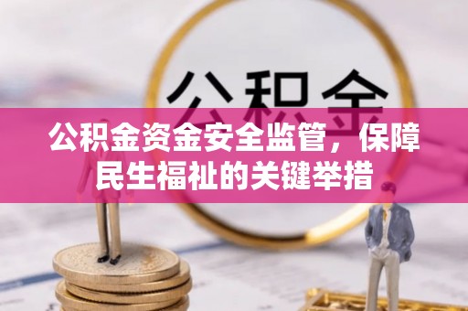 归仁公积金资金安全监管，保障民生福祉的关键举措