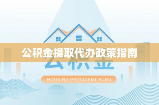 归仁公积金提取代办政策指南