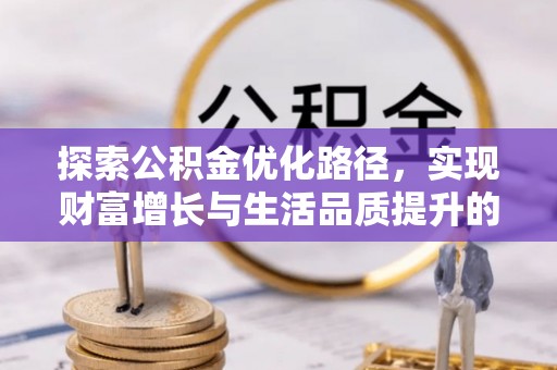 归仁探索公积金优化路径，实现财富增长与生活品质提升的双赢