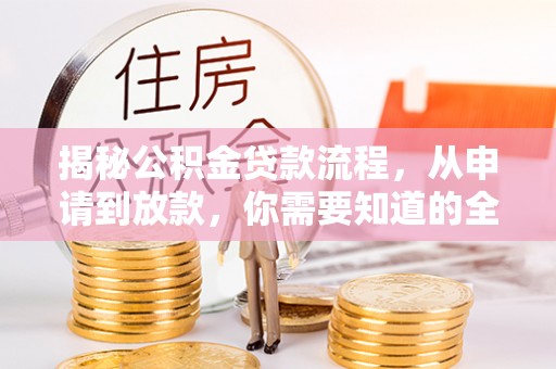 归仁揭秘公积金贷款流程，从申请到放款，你需要知道的全攻略