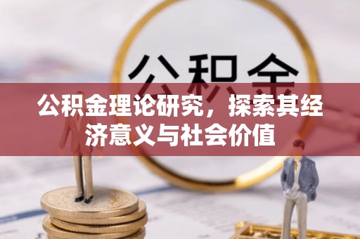 归仁公积金理论研究，探索其经济意义与社会价值