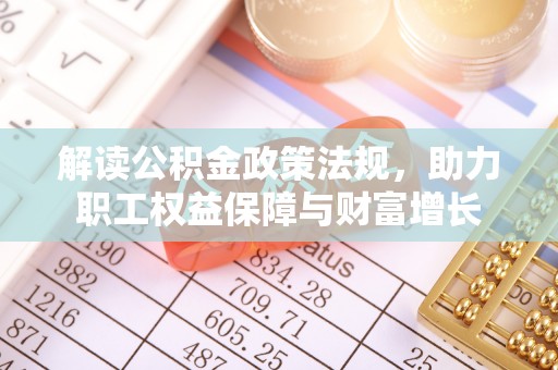 归仁解读公积金政策法规，助力职工权益保障与财富增长