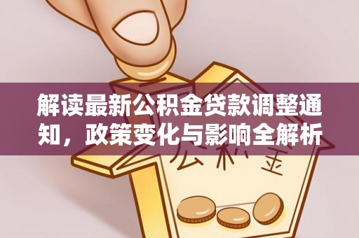 归仁解读最新公积金贷款调整通知，政策变化与影响全解析