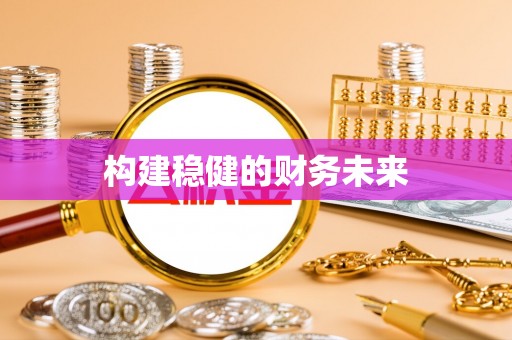归仁构建稳健的财务未来