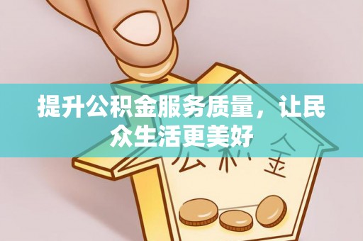 归仁提升公积金服务质量，让民众生活更美好