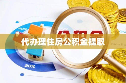 归仁代办理住房公积金提取