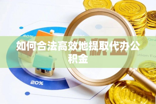 归仁如何合法高效地提取代办公积金