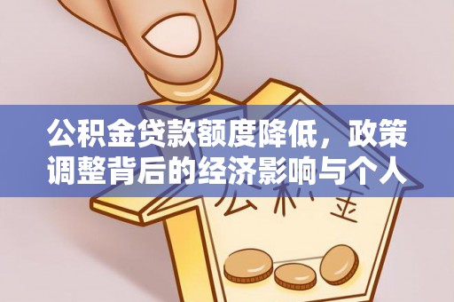 归仁公积金贷款额度降低，政策调整背后的经济影响与个人应对策略