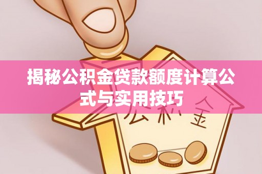归仁揭秘公积金贷款额度计算公式与实用技巧