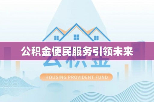 归仁公积金便民服务引领未来