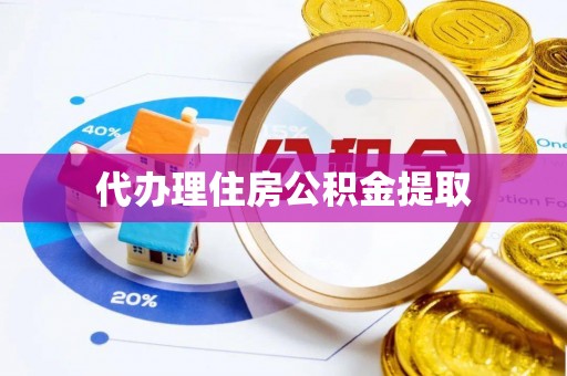 归仁代办理住房公积金提取