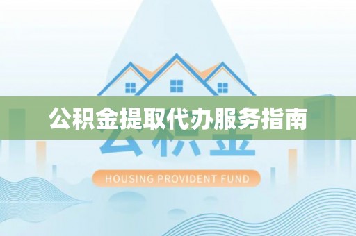 归仁公积金提取代办服务指南