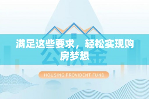归仁满足这些要求，轻松实现购房梦想
