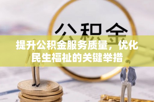 归仁提升公积金服务质量，优化民生福祉的关键举措