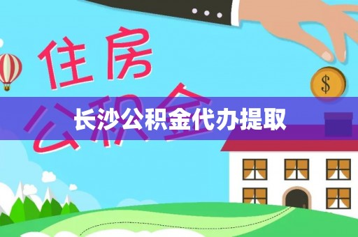 归仁长沙公积金代办提取