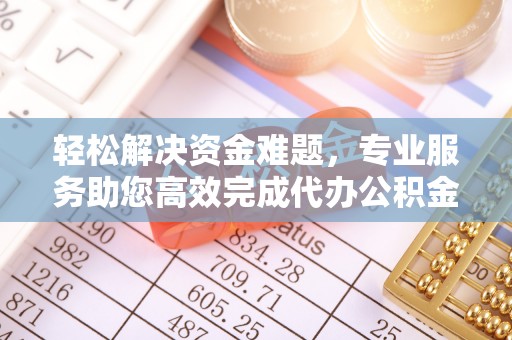 归仁轻松解决资金难题，专业服务助您高效完成代办公积金提取