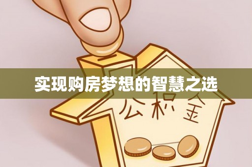 归仁实现购房梦想的智慧之选