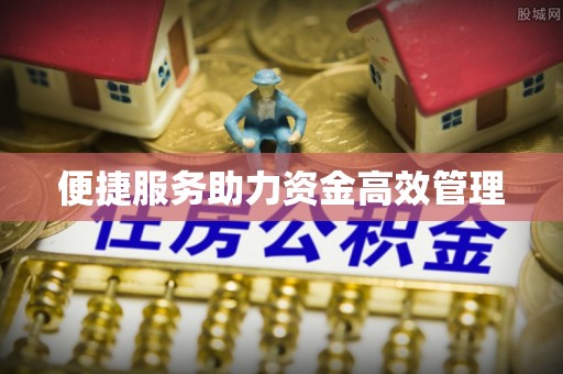 归仁便捷服务助力资金高效管理