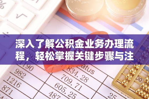 归仁深入了解公积金业务办理流程，轻松掌握关键步骤与注意事项
